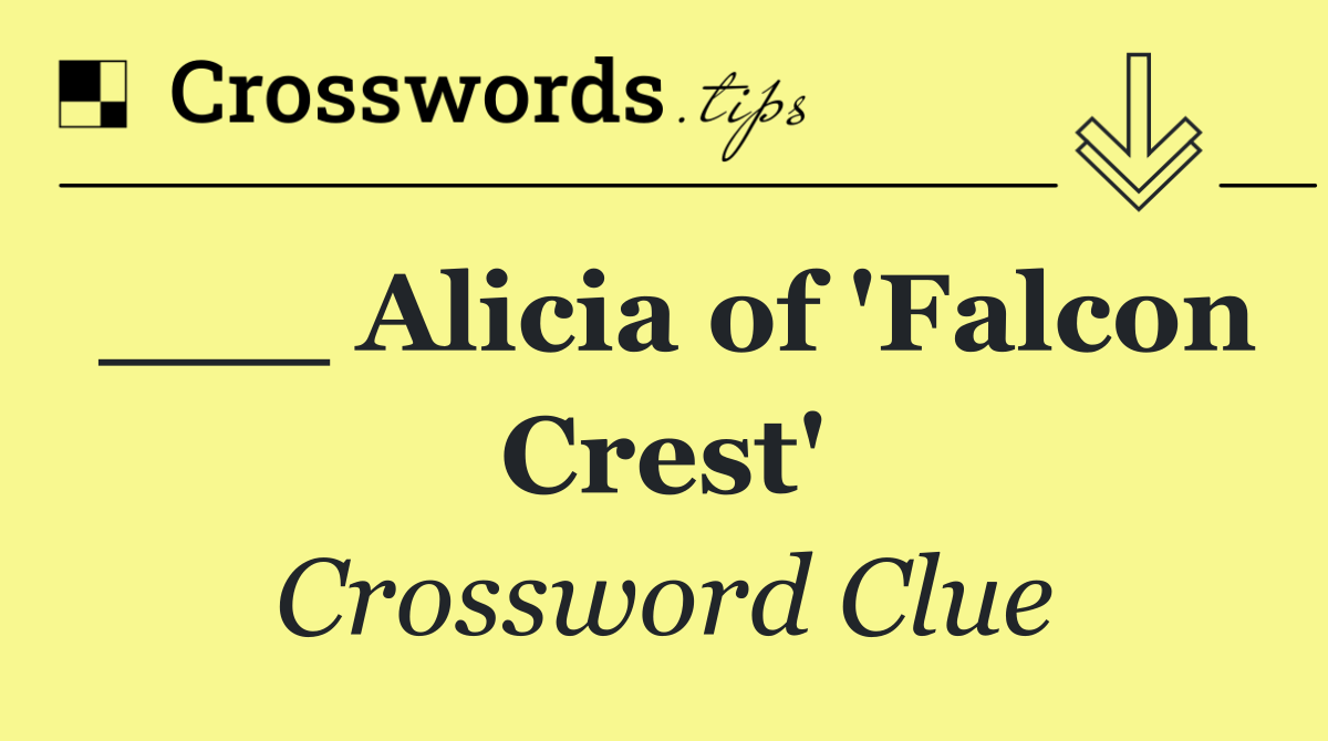 ___ Alicia of 'Falcon Crest'