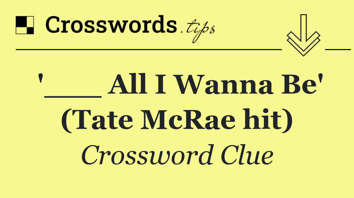 '___ All I Wanna Be' (Tate McRae hit)