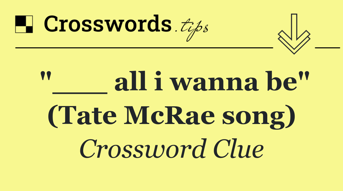 "___ all i wanna be" (Tate McRae song)