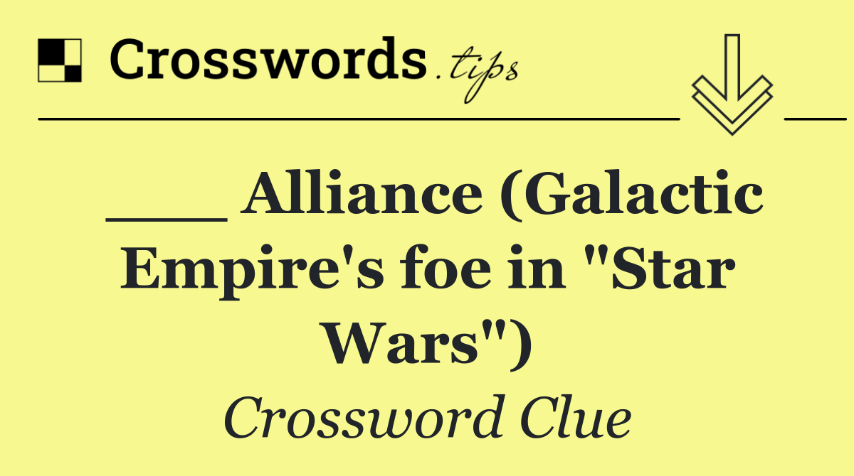 ___ Alliance (Galactic Empire's foe in "Star Wars")