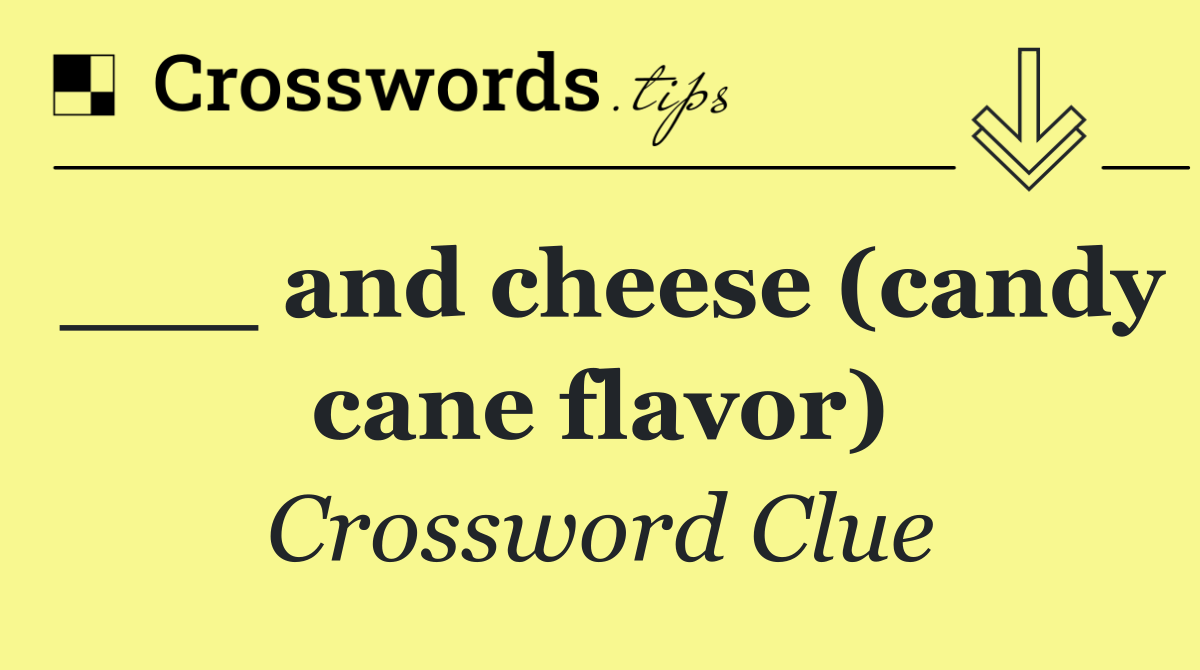___ and cheese (candy cane flavor)