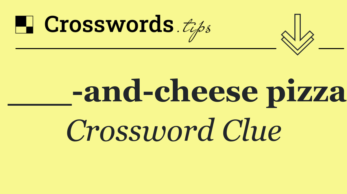 ___ and cheese pizza