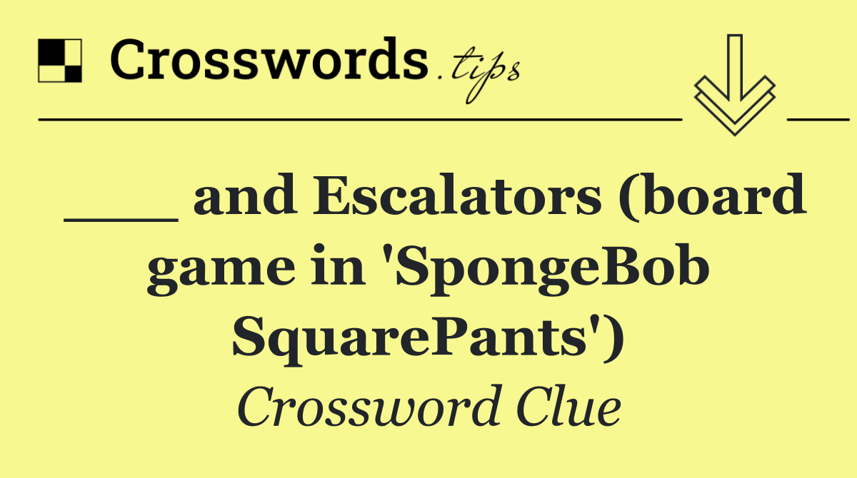 ___ and Escalators (board game in 'SpongeBob SquarePants')