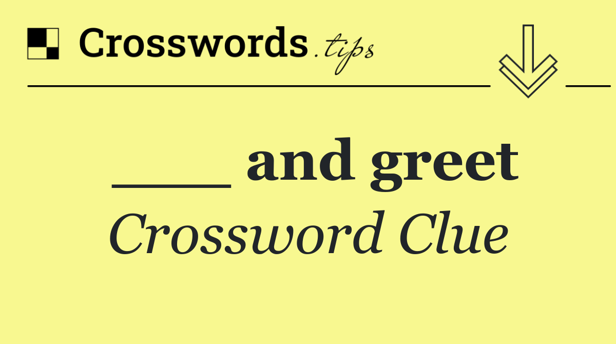 ___ and greet