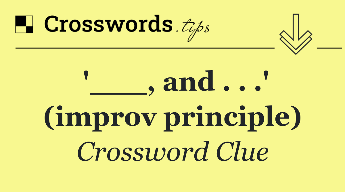 '___, and . . .' (improv principle)