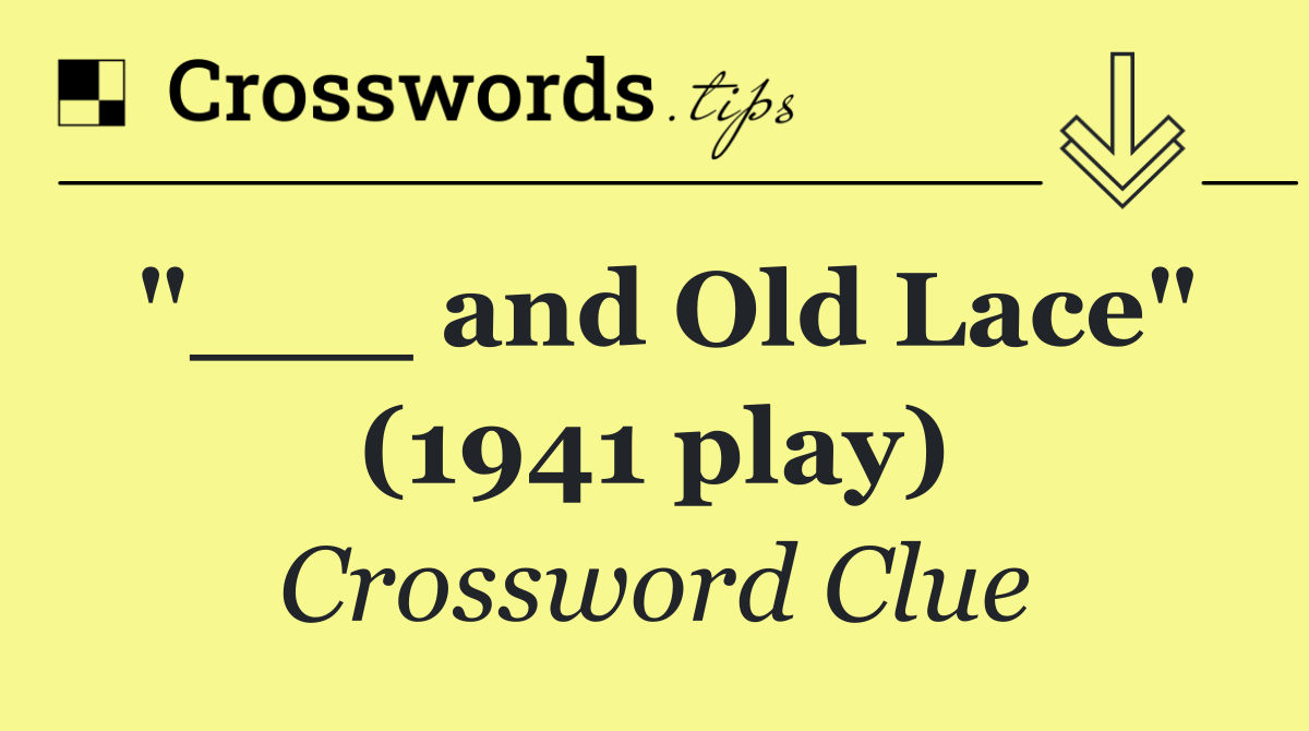 "___ and Old Lace" (1941 play)