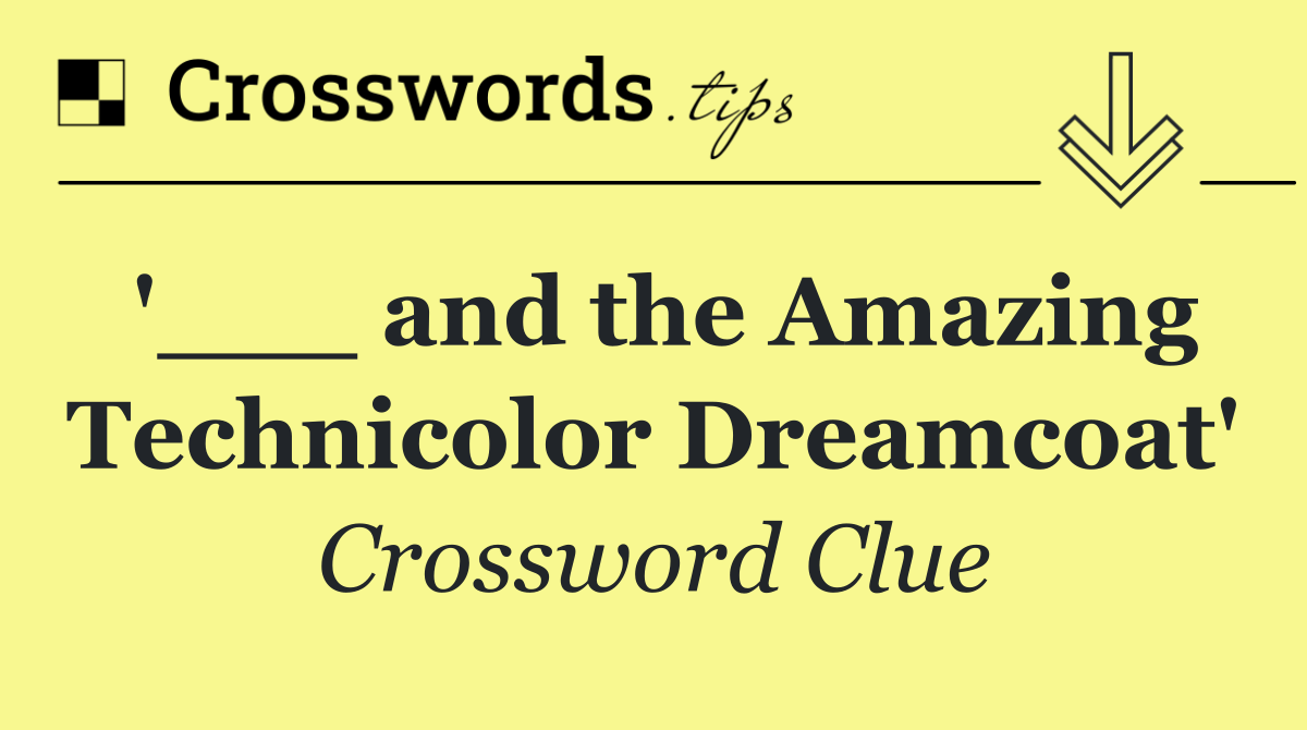 '___ and the Amazing Technicolor Dreamcoat'