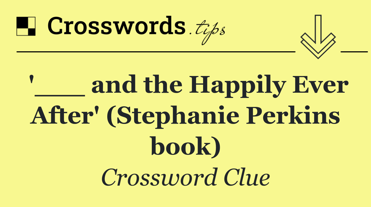 '___ and the Happily Ever After' (Stephanie Perkins book)