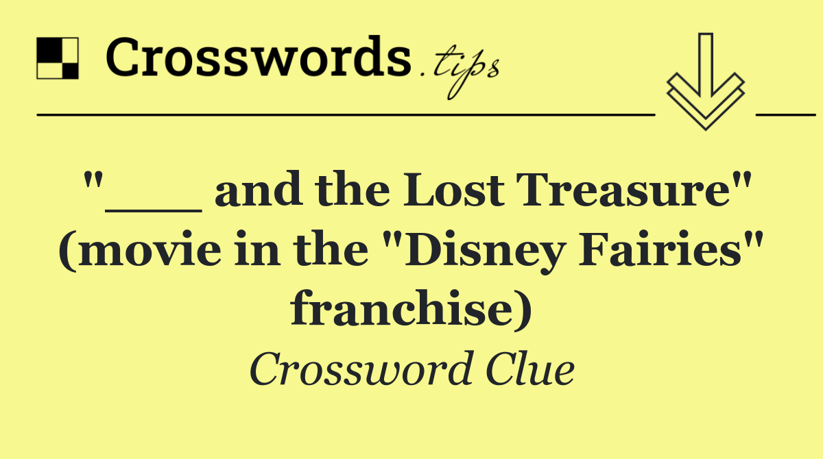 "___ and the Lost Treasure" (movie in the "Disney Fairies" franchise)