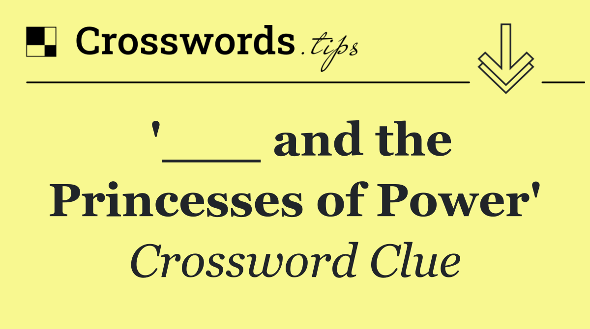 '___ and the Princesses of Power'