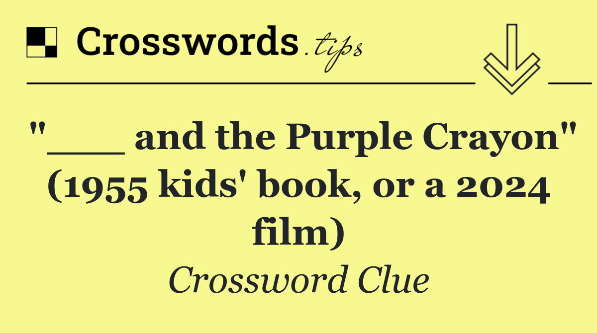 "___ and the Purple Crayon" (1955 kids' book, or a 2024 film)