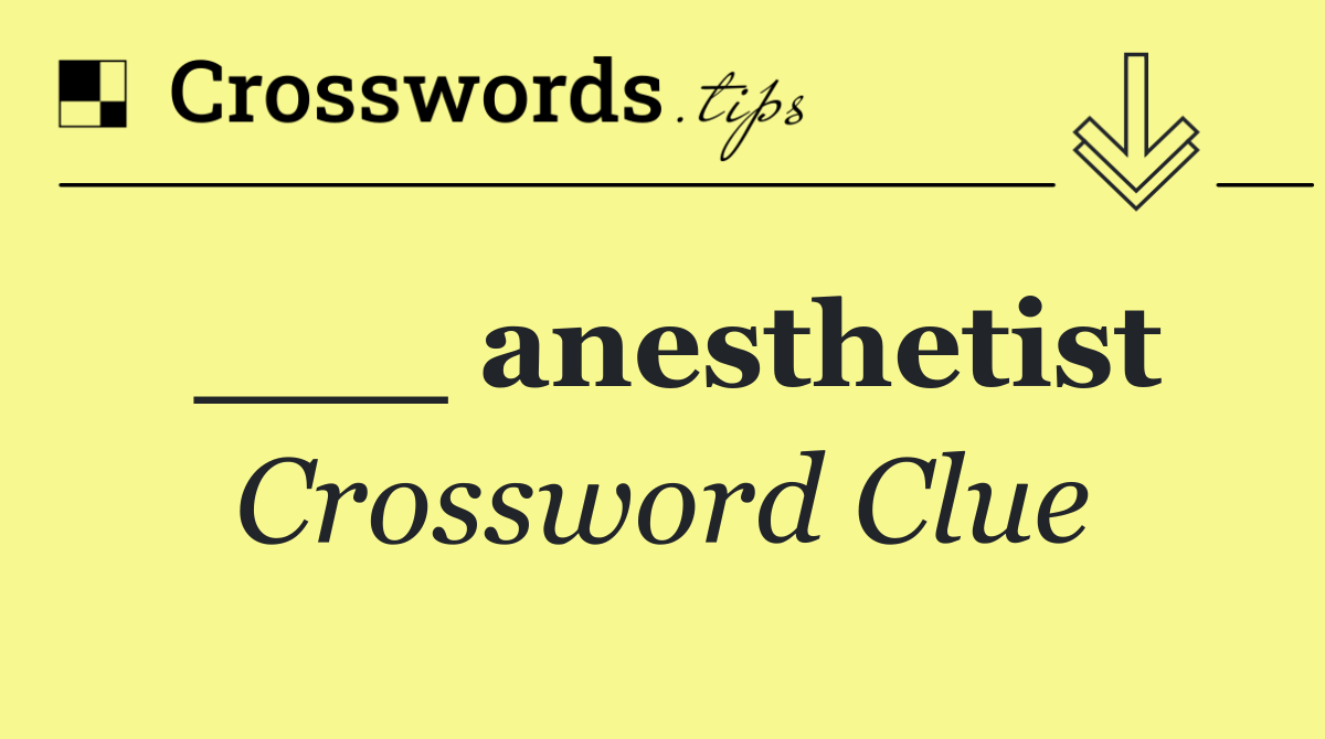 ___ anesthetist