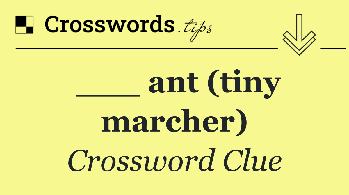 ___ ant (tiny marcher)