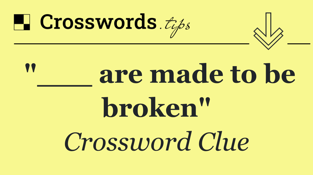 "___ are made to be broken"