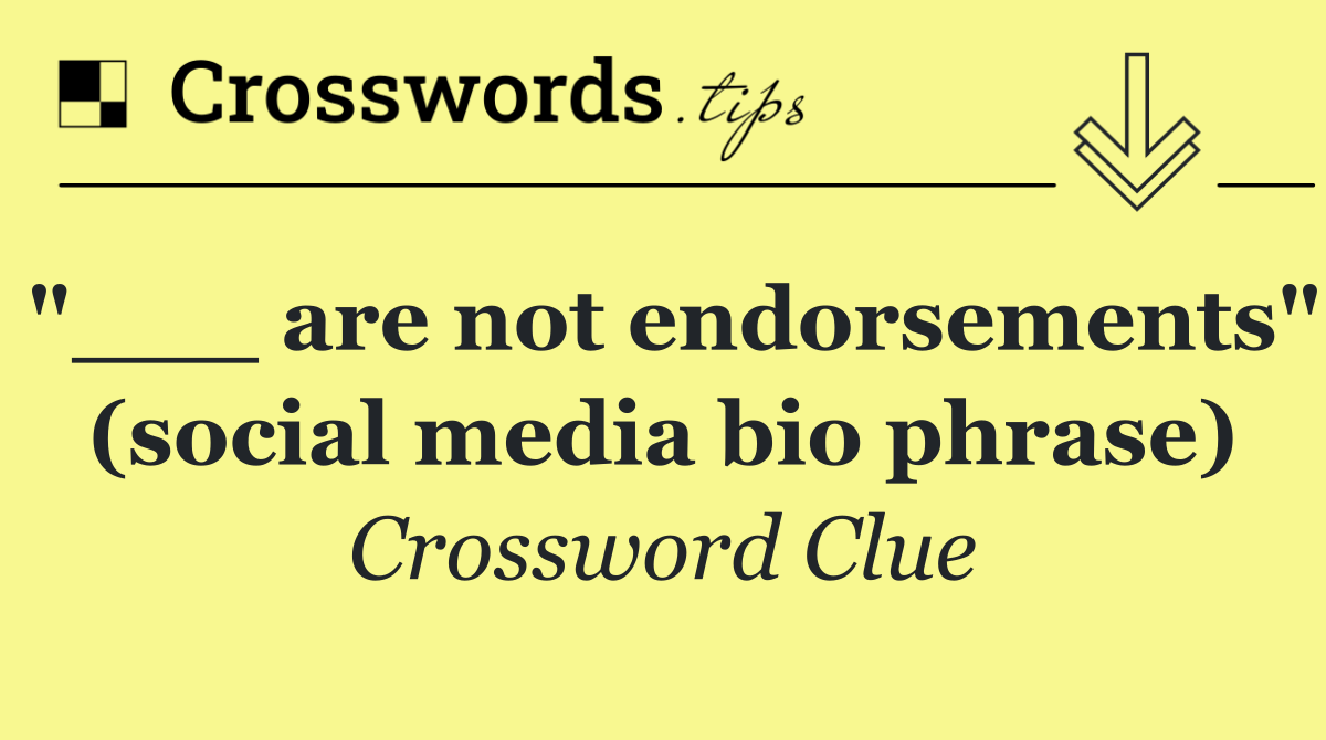 "___ are not endorsements" (social media bio phrase)