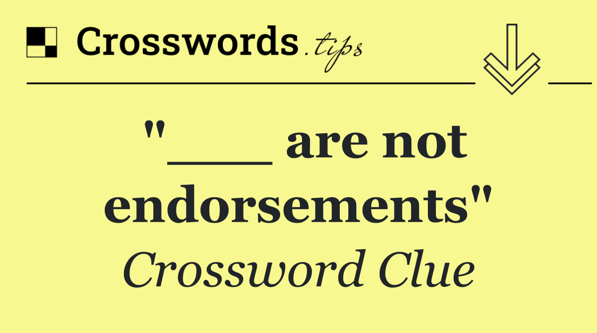 "___ are not endorsements"