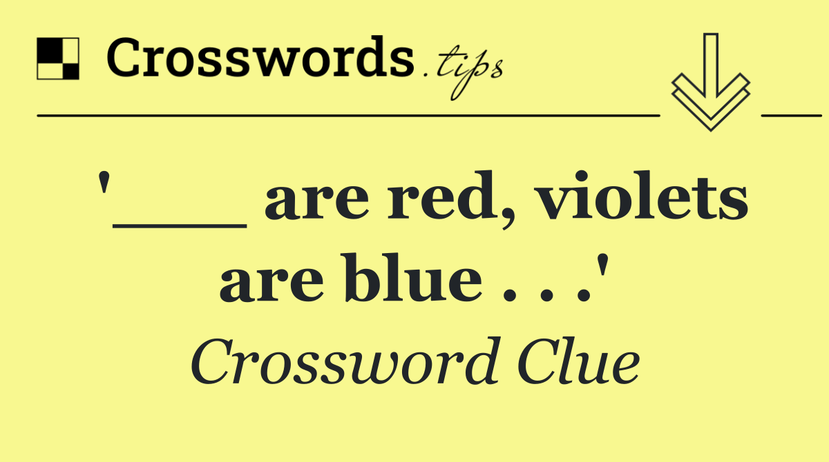 '___ are red, violets are blue . . .'