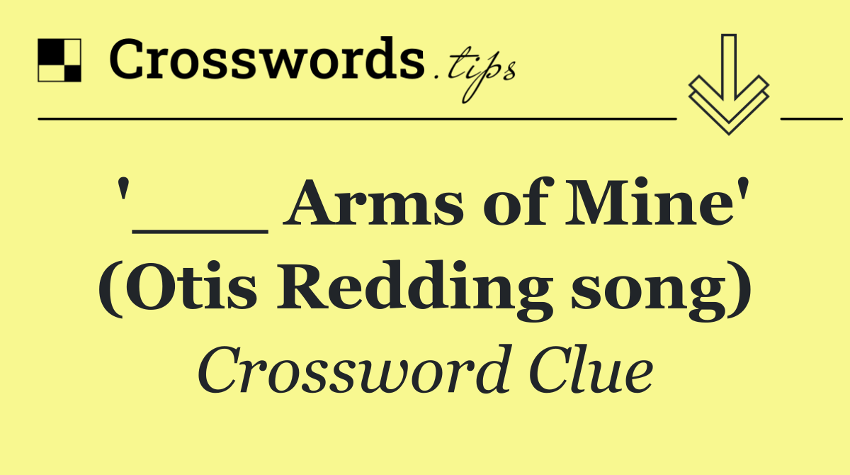 '___ Arms of Mine' (Otis Redding song)