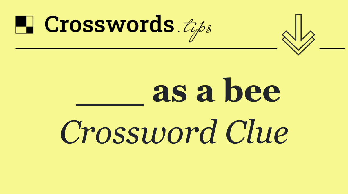 ___ as a bee