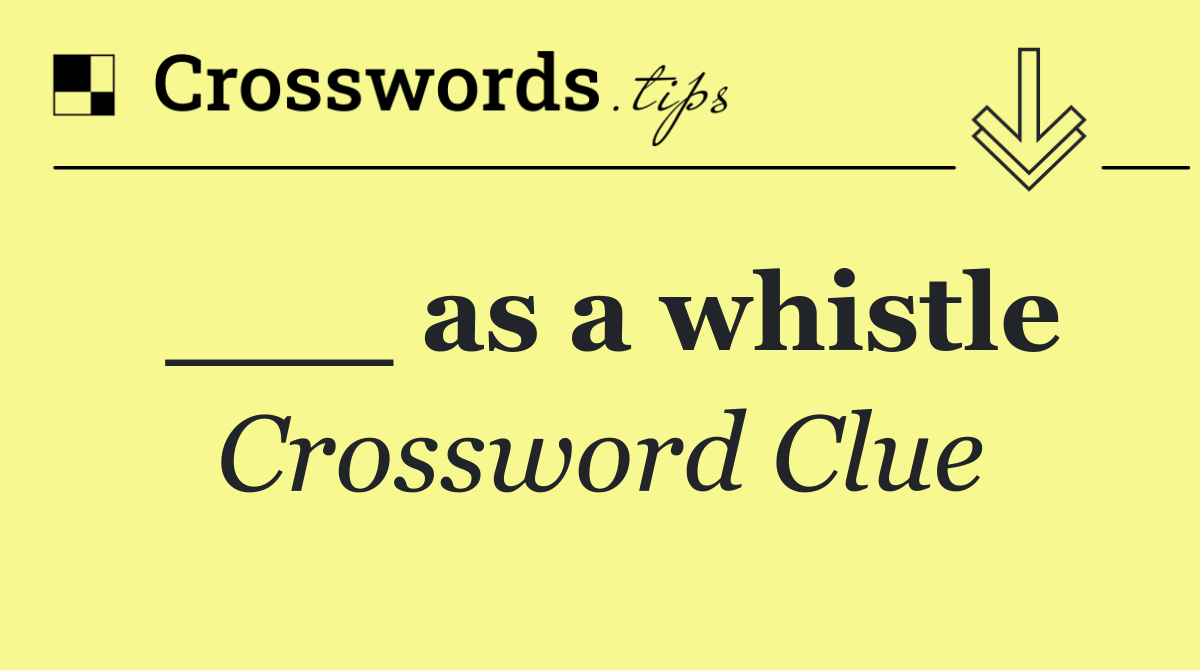 ___ as a whistle