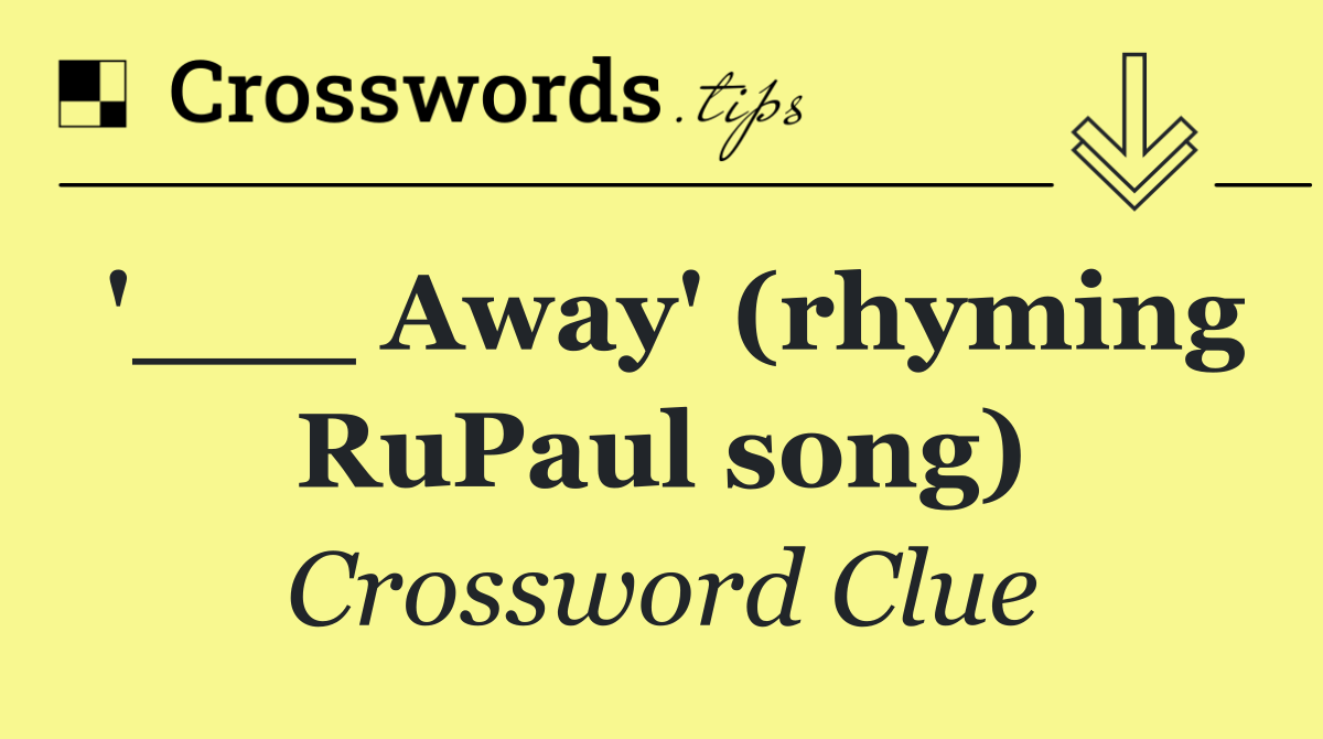 '___ Away' (rhyming RuPaul song)