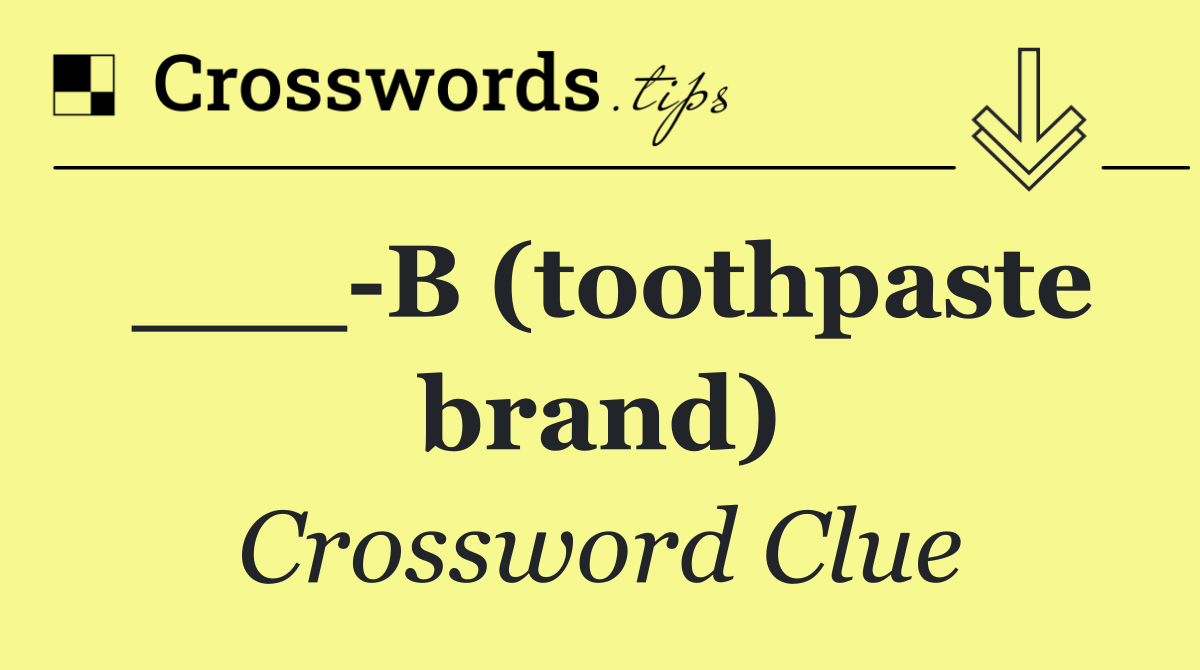 ___ B (toothpaste brand)