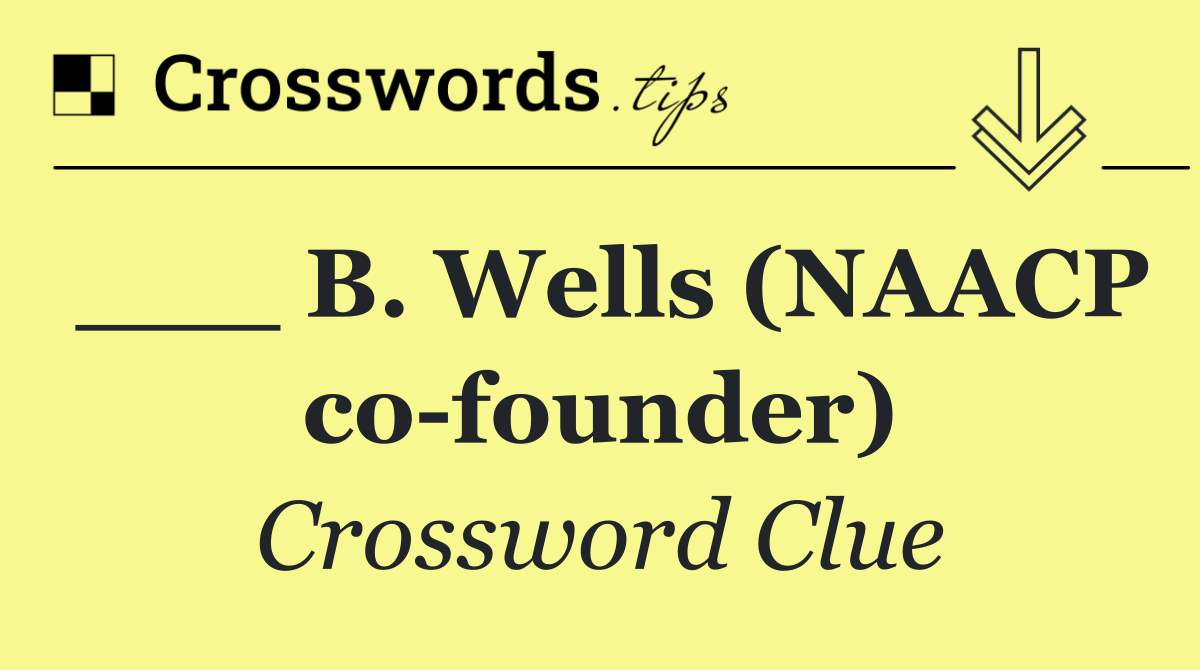 ___ B. Wells (NAACP co founder)