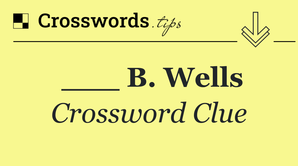 ___ B. Wells