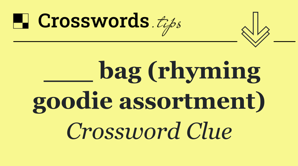 ___ bag (rhyming goodie assortment)