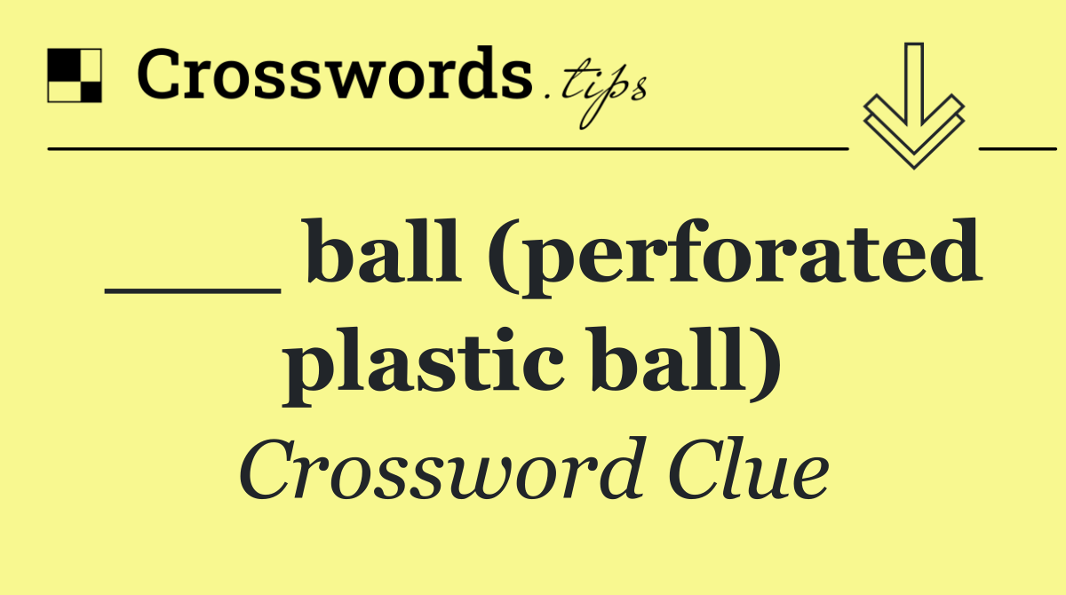 ___ ball (perforated plastic ball)