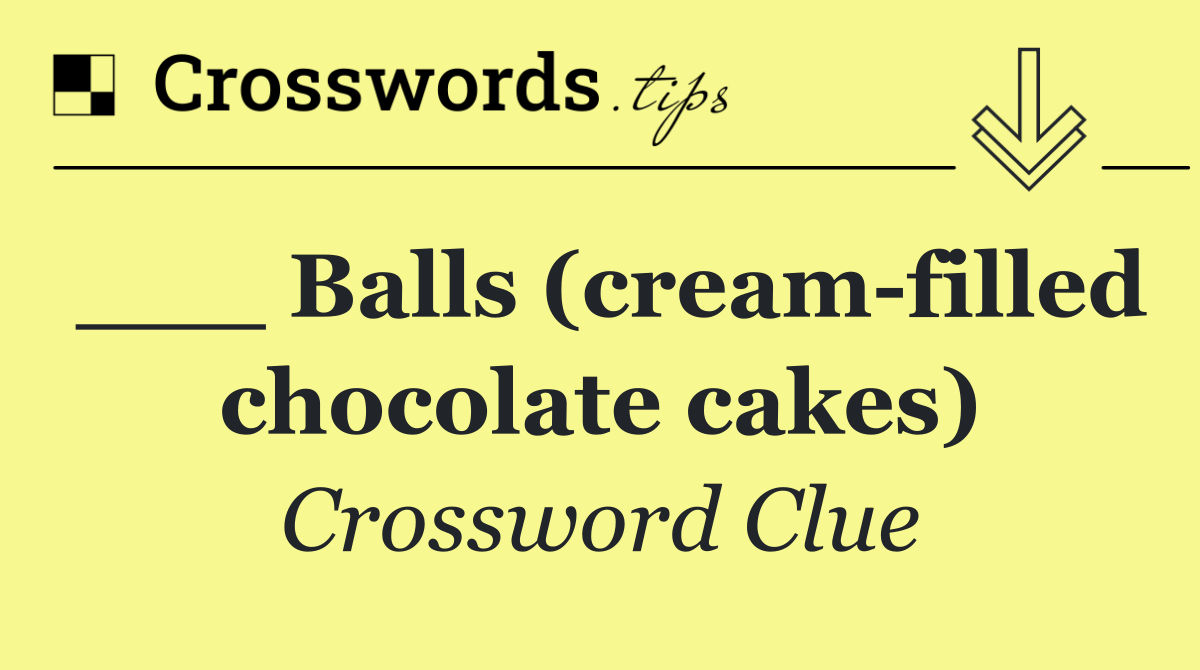 ___ Balls (cream filled chocolate cakes)