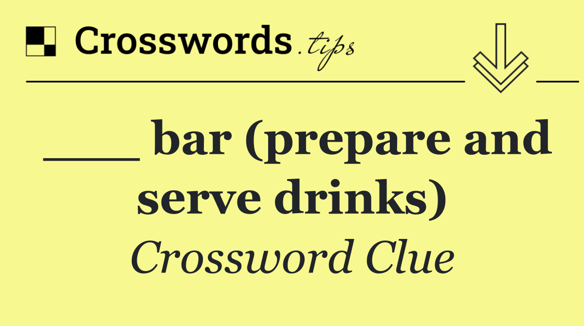___ bar (prepare and serve drinks)