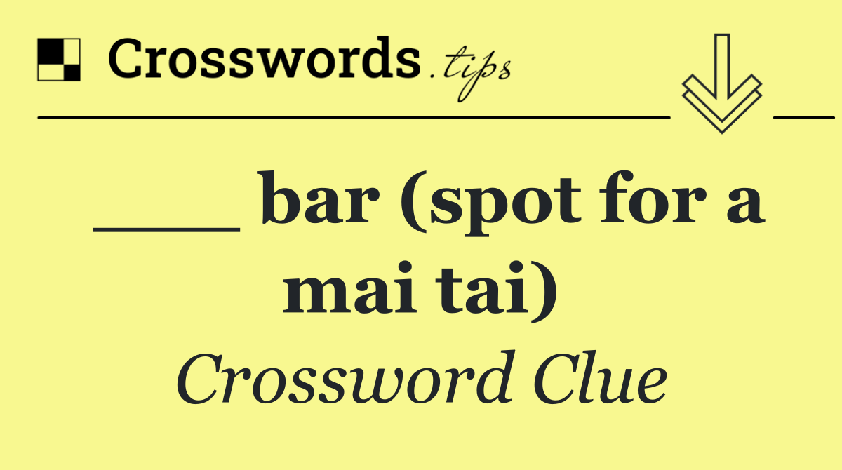 ___ bar (spot for a mai tai)