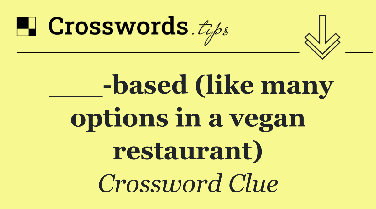 ___ based (like many options in a vegan restaurant)