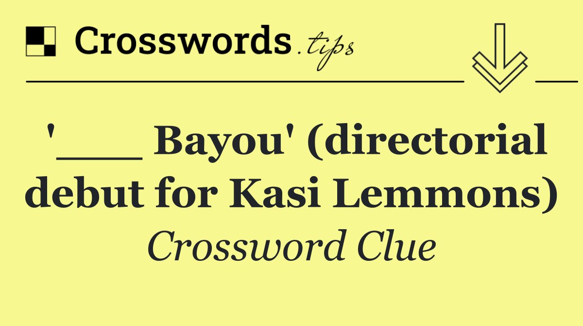 '___ Bayou' (directorial debut for Kasi Lemmons)