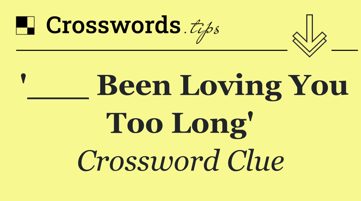 '___ Been Loving You Too Long'