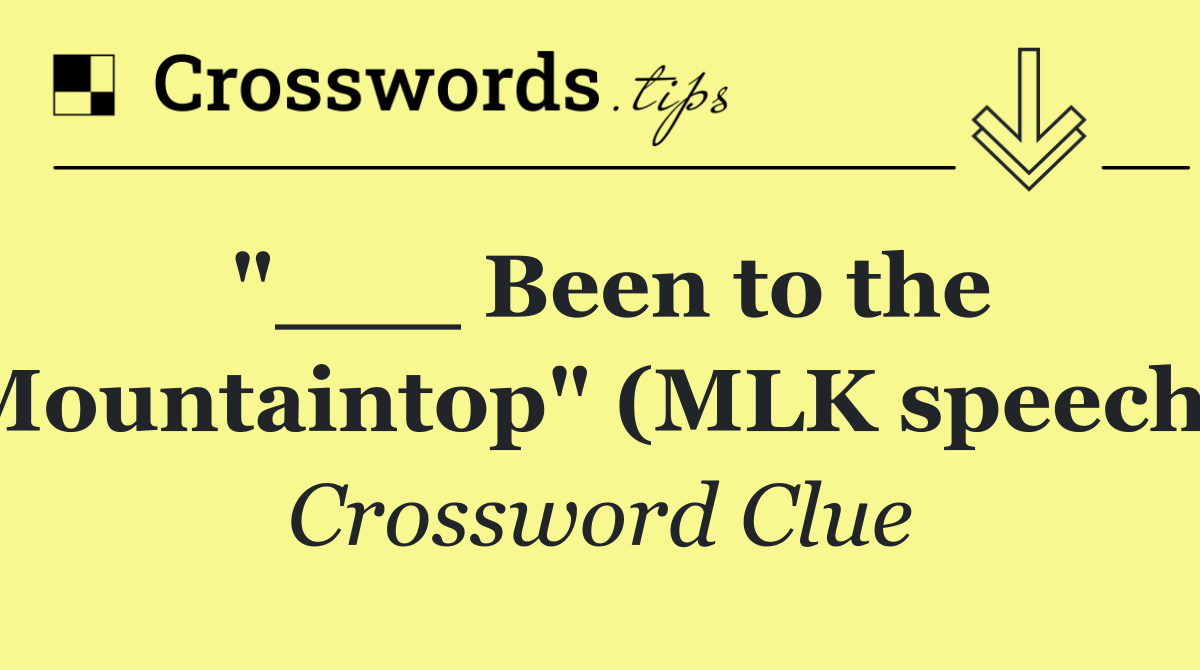 "___ Been to the Mountaintop" (MLK speech)