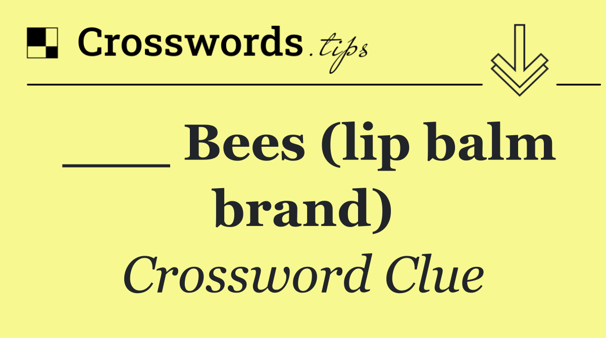 ___ Bees (lip balm brand)