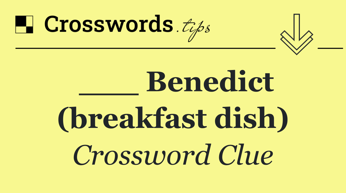 ___ Benedict (breakfast dish)