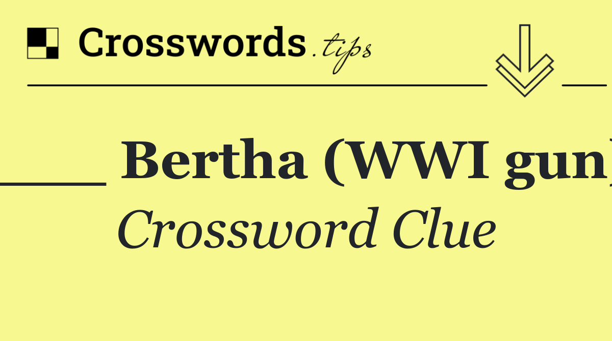 ___ Bertha (WWI gun)