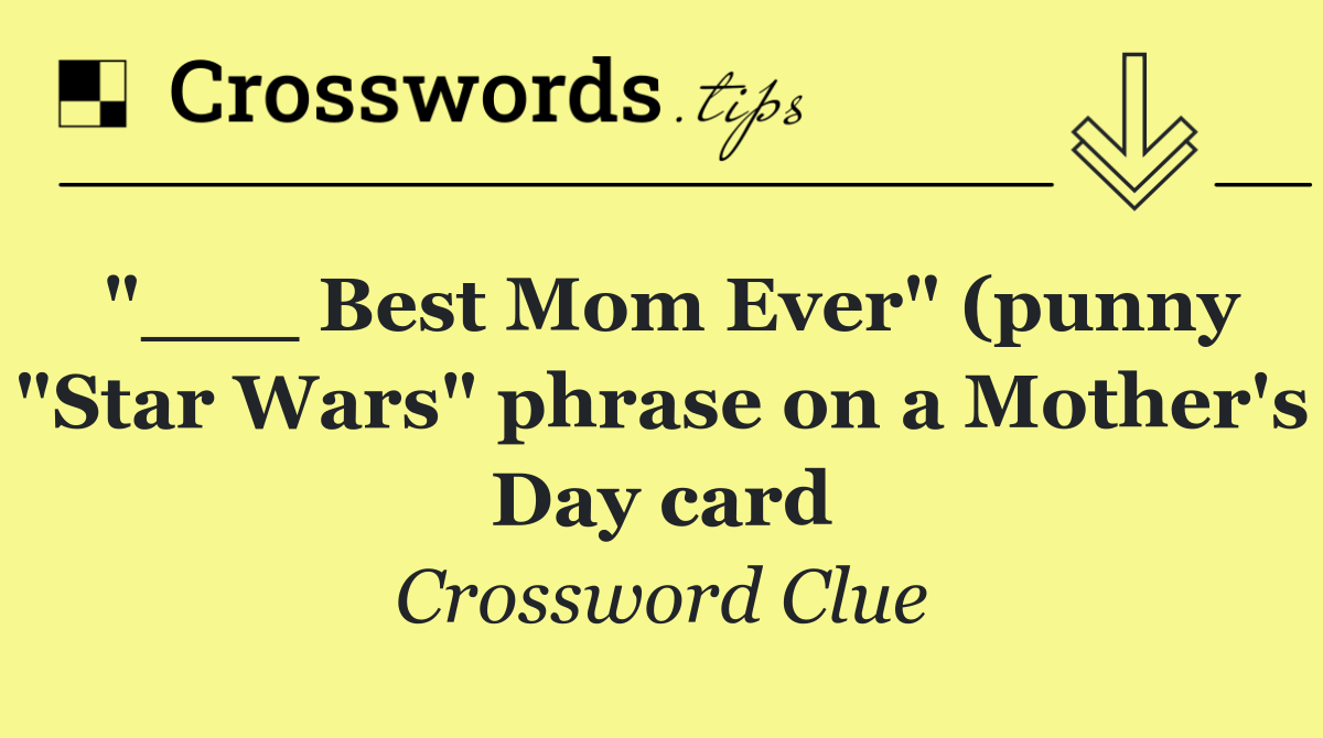 "___ Best Mom Ever" (punny "Star Wars" phrase on a Mother's Day card