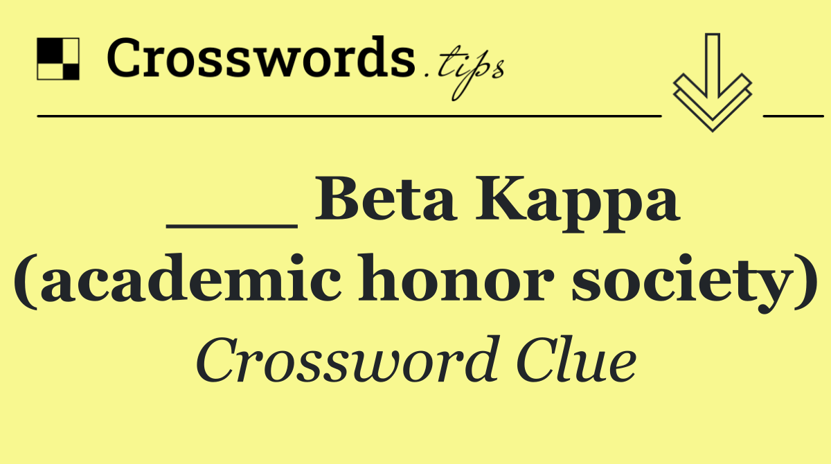 ___ Beta Kappa (academic honor society)