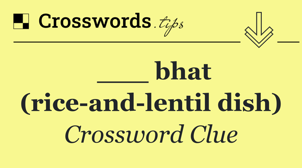 ___ bhat (rice and lentil dish)