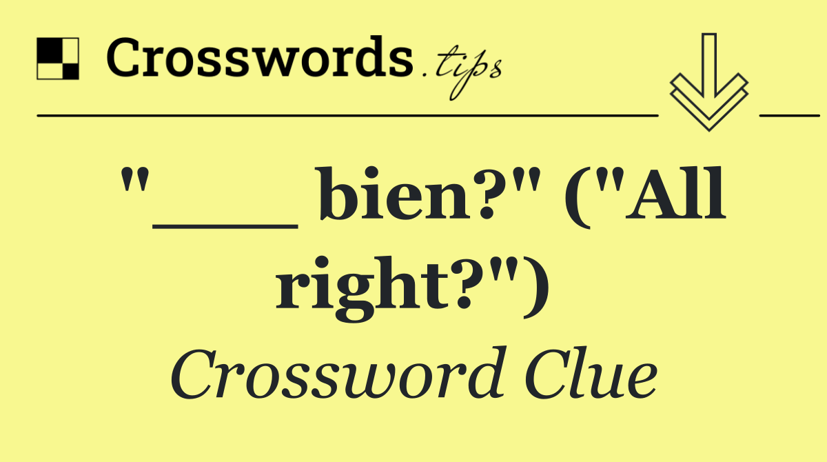 "___ bien?" ("All right?")