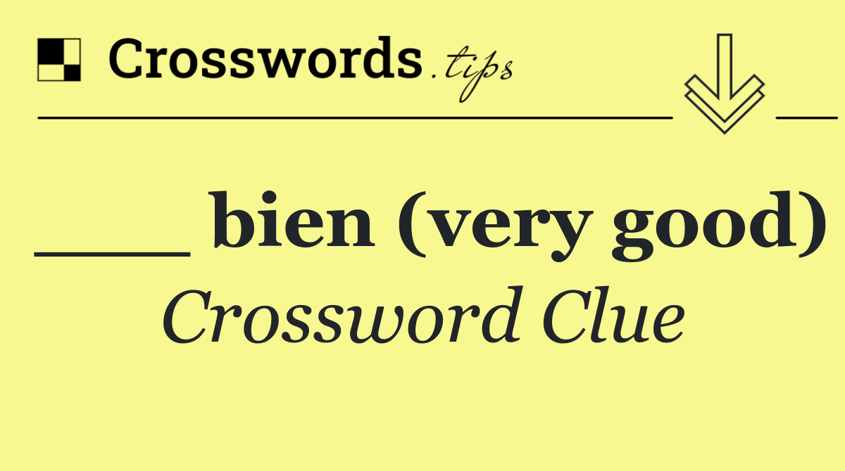 ___ bien (very good)