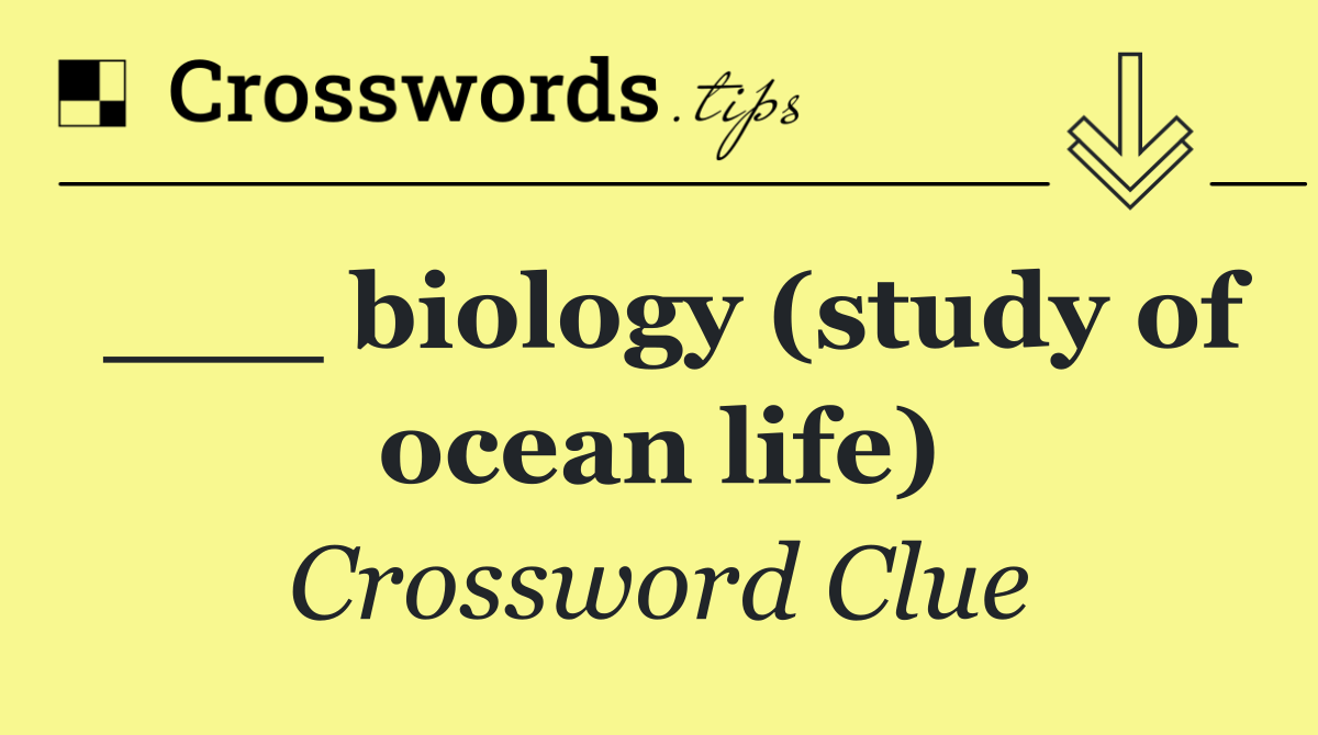 ___ biology (study of ocean life)