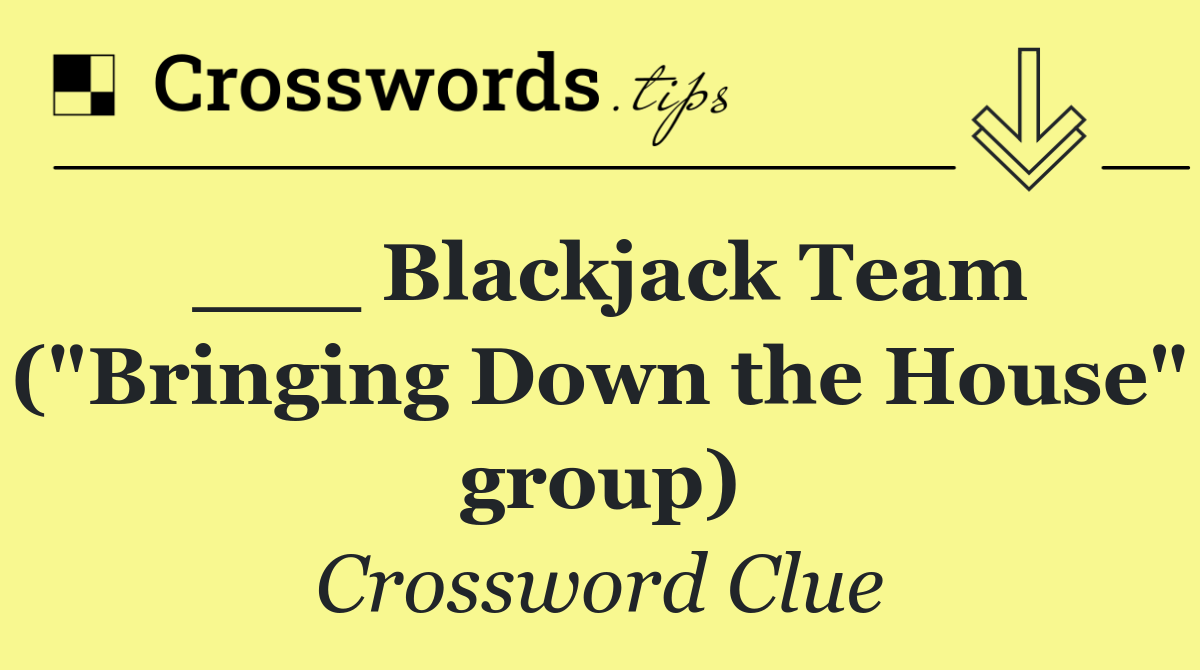___ Blackjack Team ("Bringing Down the House" group)