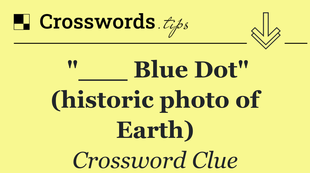 "___ Blue Dot" (historic photo of Earth)