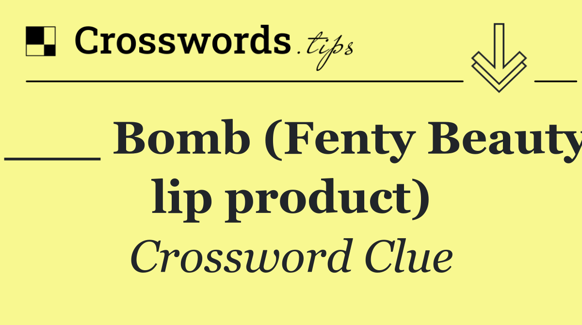 ___ Bomb (Fenty Beauty lip product)