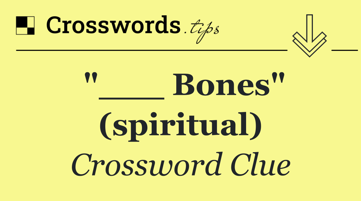 "___ Bones" (spiritual)